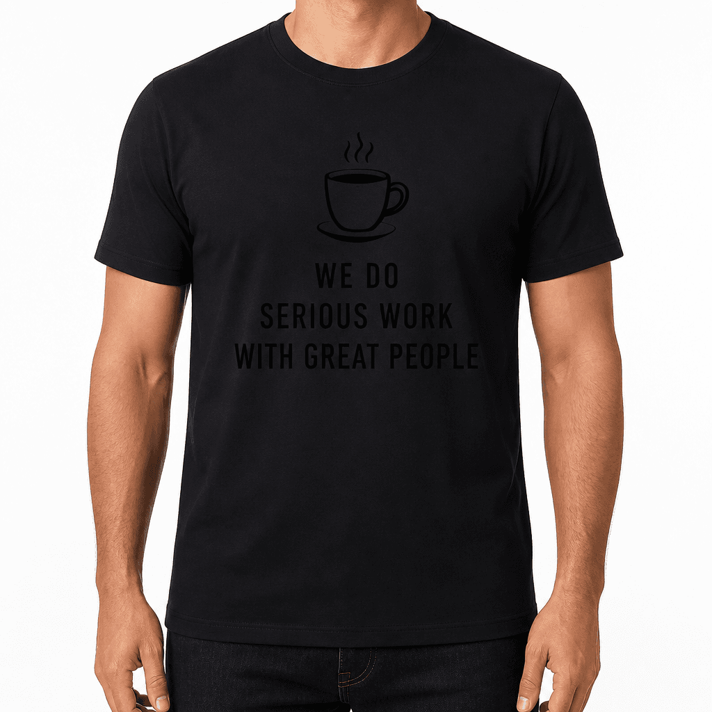Coworker T-shirt – WE DO SERIOUS WORK WITH GREAT PEOPLE