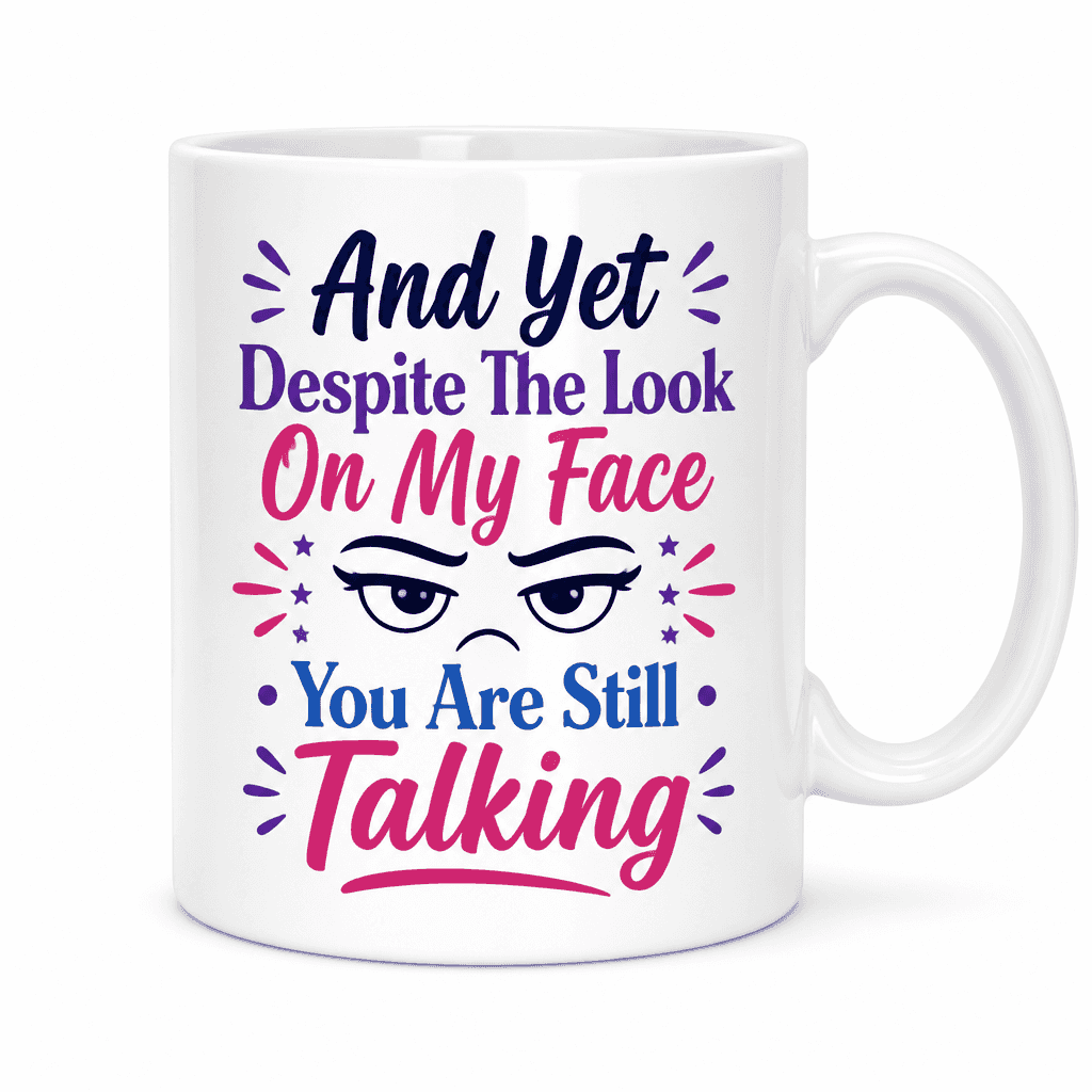 And Yet Despite The Look On My Face You Are Still Talking Funny Mug