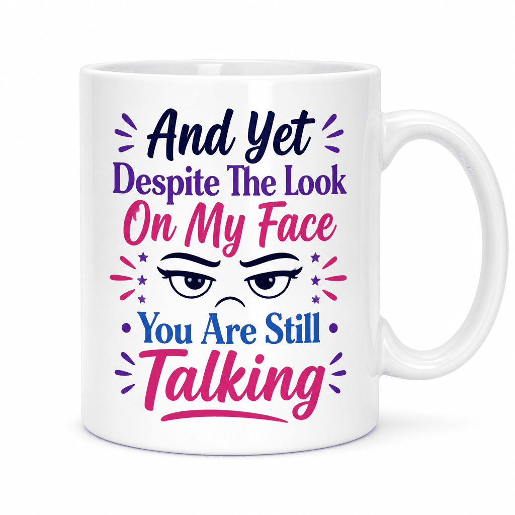 And Yet Despite The Look On My Face You Are Still Talking Funny Mug