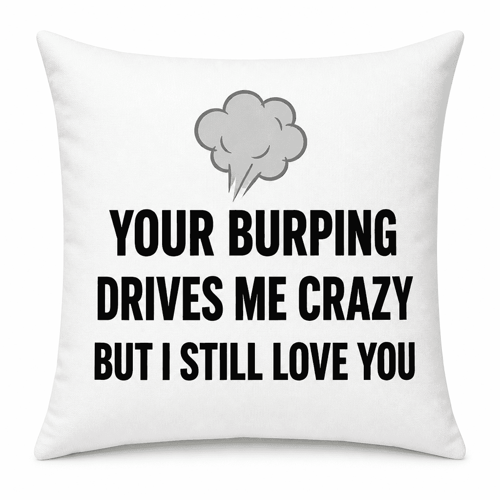 Your Burping Drives Me Crazy - Pillow