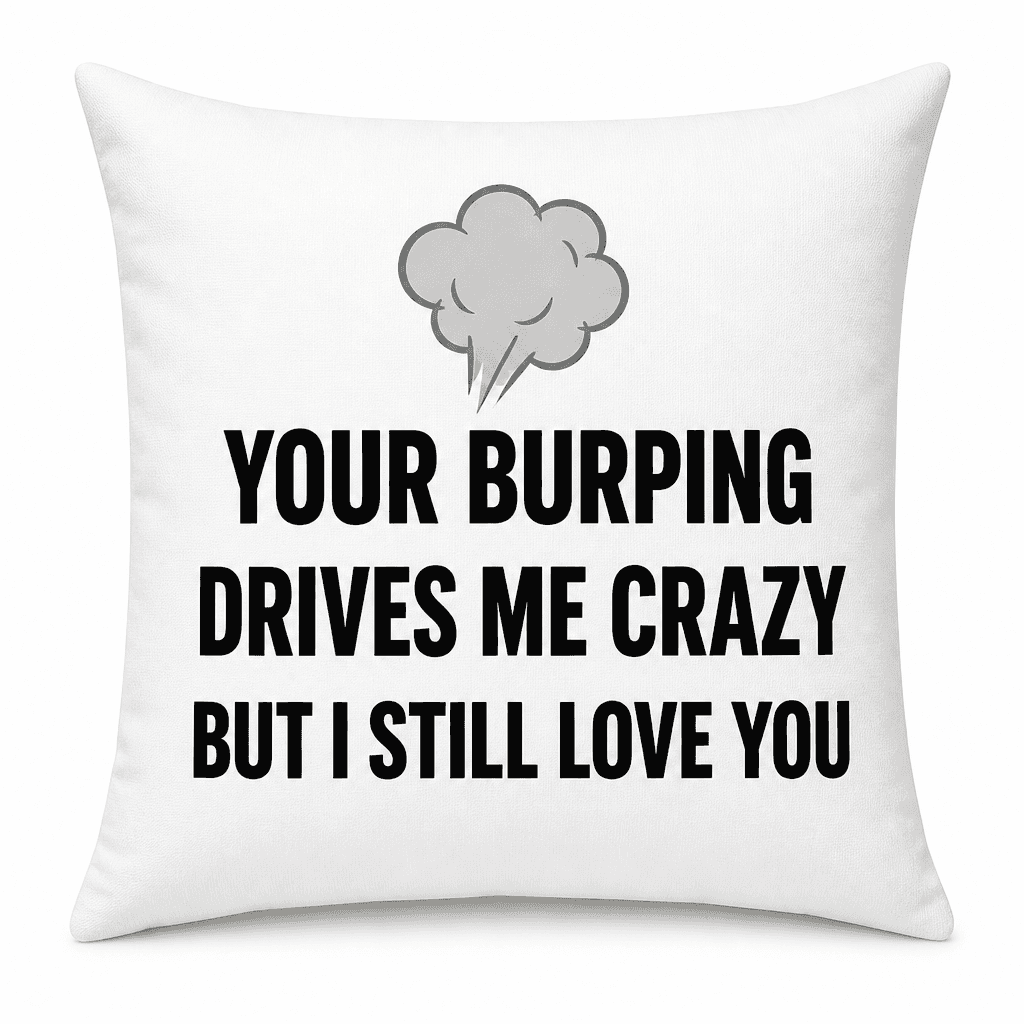 Your Burping Drives Me Crazy - Pillow