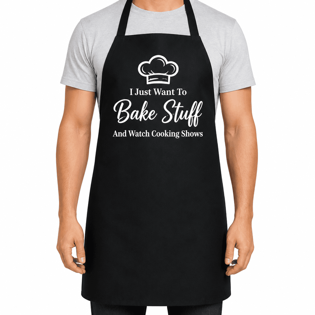 Funny Apron – I Just Want To Bake Stuff And Watch Cooking Shows