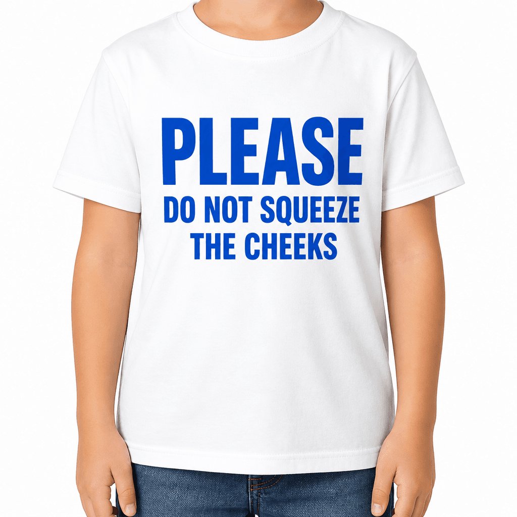 PLEASE DO NOT SQUEEZE THE CHEEKS - T-Shirt
