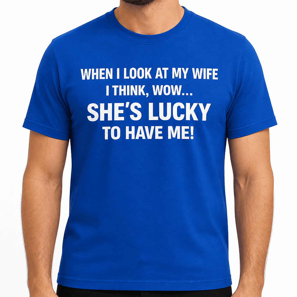 She’s Lucky to Have Me - T-Shirt