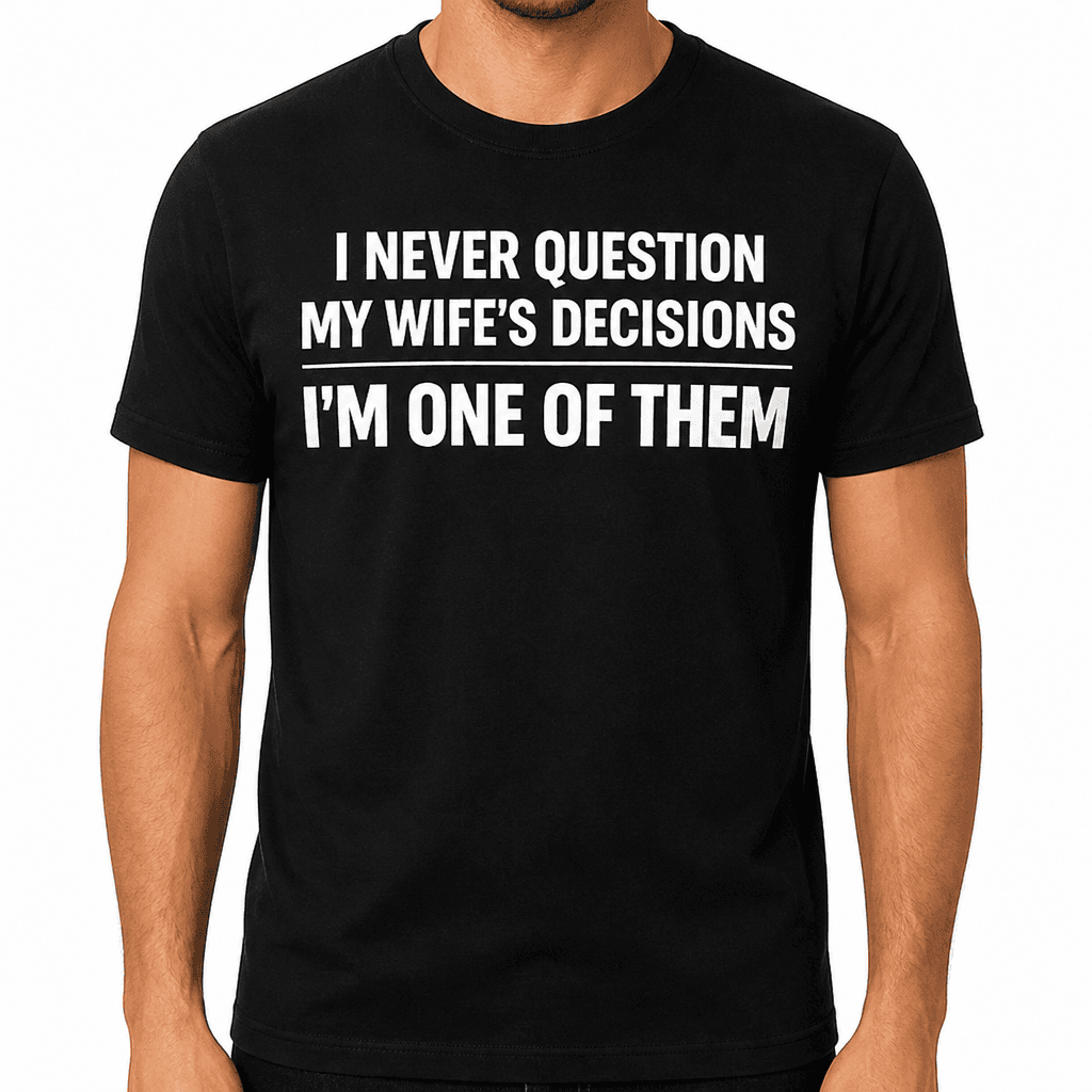 Never Question Wife’s Decisions - T-Shirt