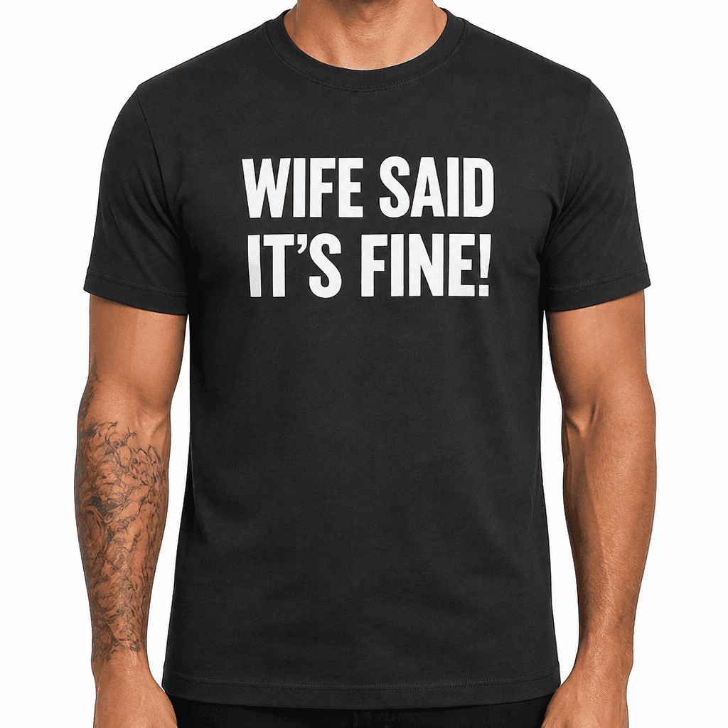 Wife Said It’s Fine - T-Shirt