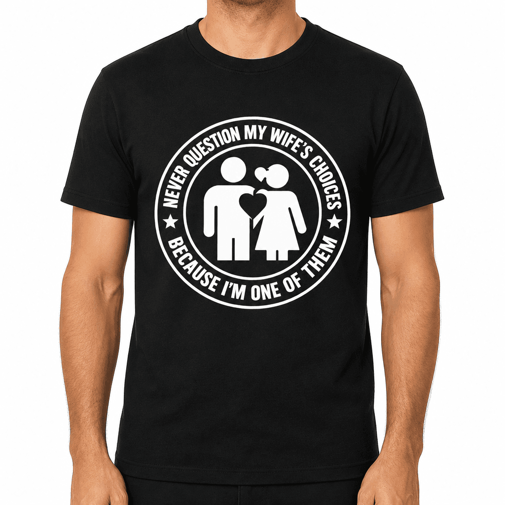 Funny T-Shirt for Couples – I Never Question My Wife's Choices Because I'm One Of Them
