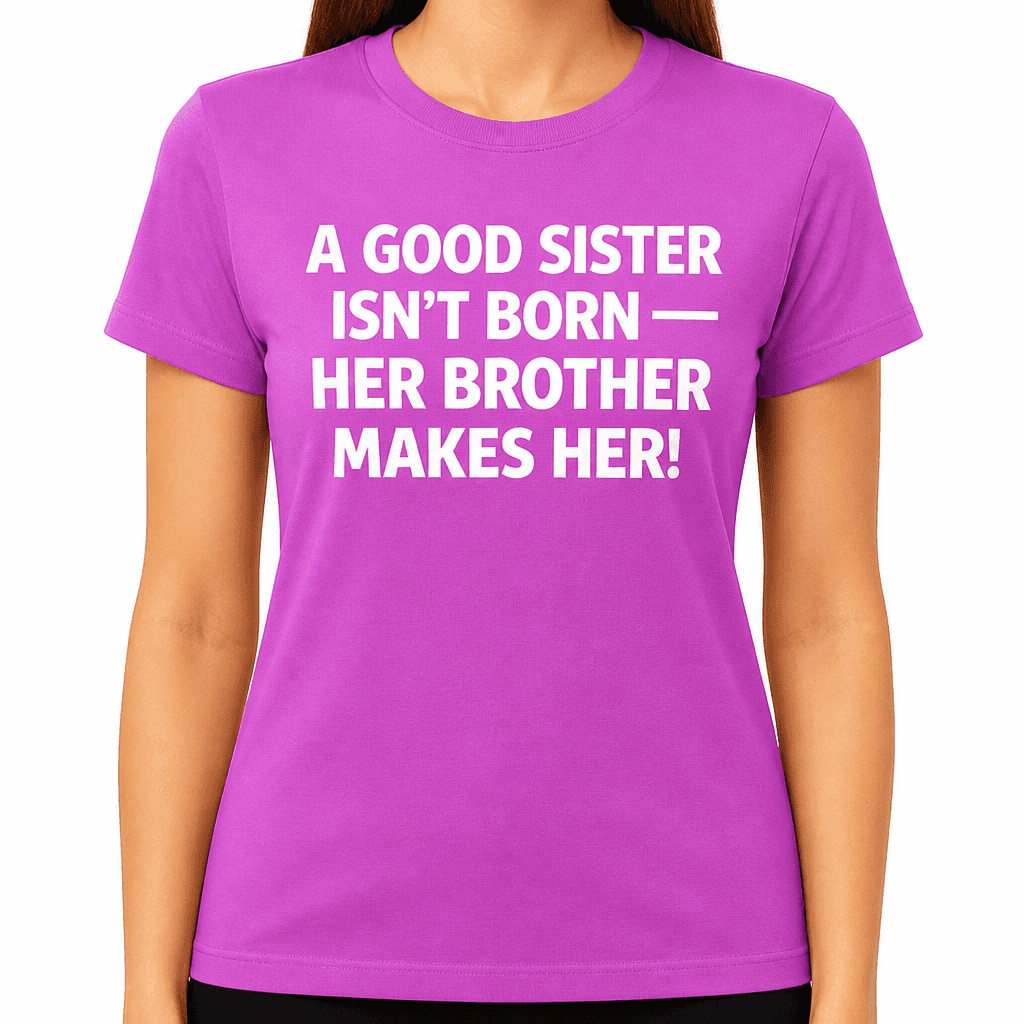 Good Sister Isn’t Born - T-Shirt