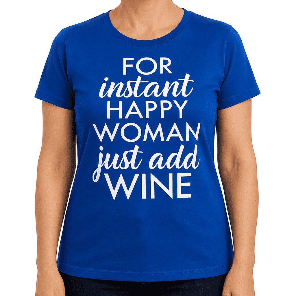 FOR instant HAPPY WOMAN just add WINE - T-Shirt
