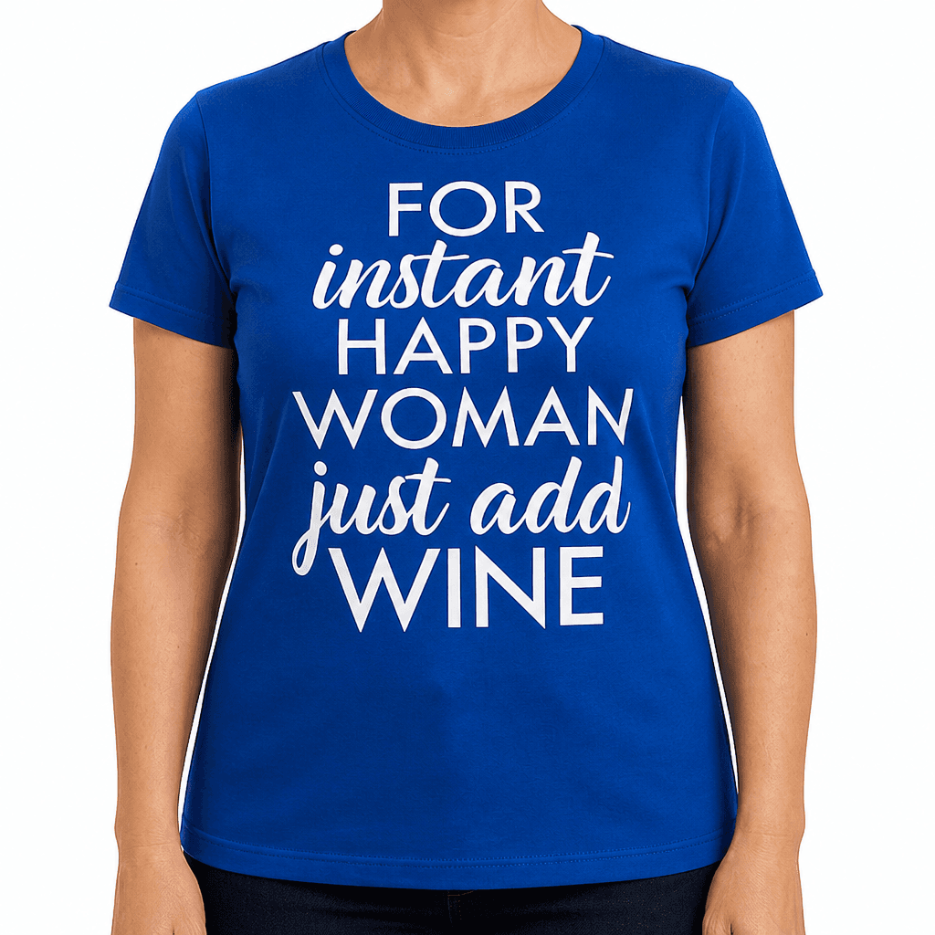 FOR instant HAPPY WOMAN just add WINE - T-Shirt