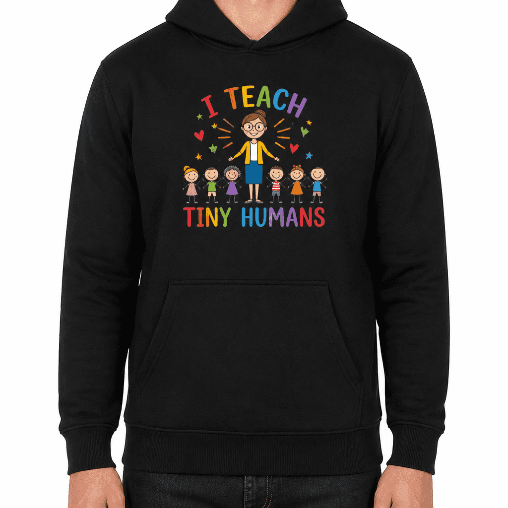 Funny Teacher Hoodie - I teach tiny humans