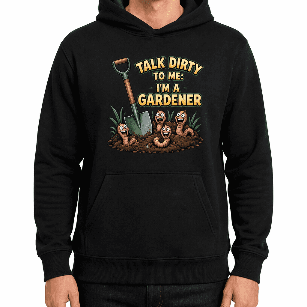 Funny Gardener Hoodie - Talk dirty to me: I'm a gardener