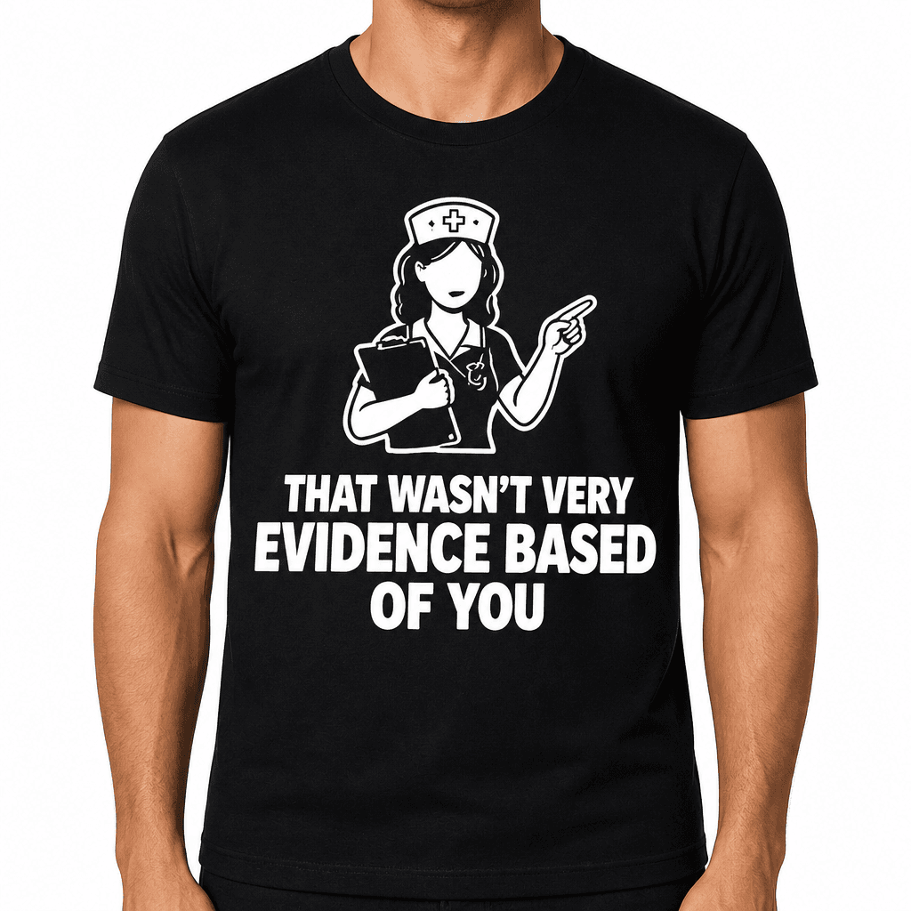 Funny T-Shirt for Nurses – That Wasn't Very Evidence Based Of You