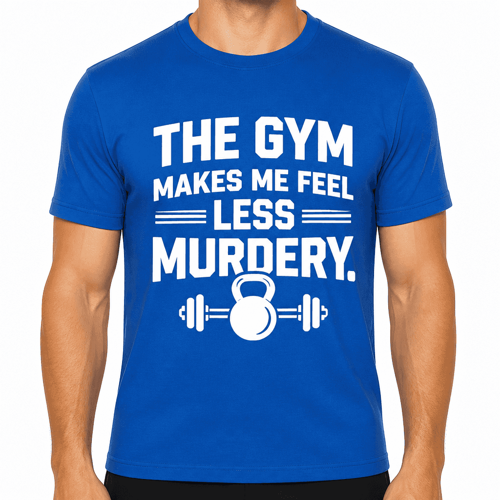 The Gym Makes Me Feel Less Murdery Funny T-Shirt