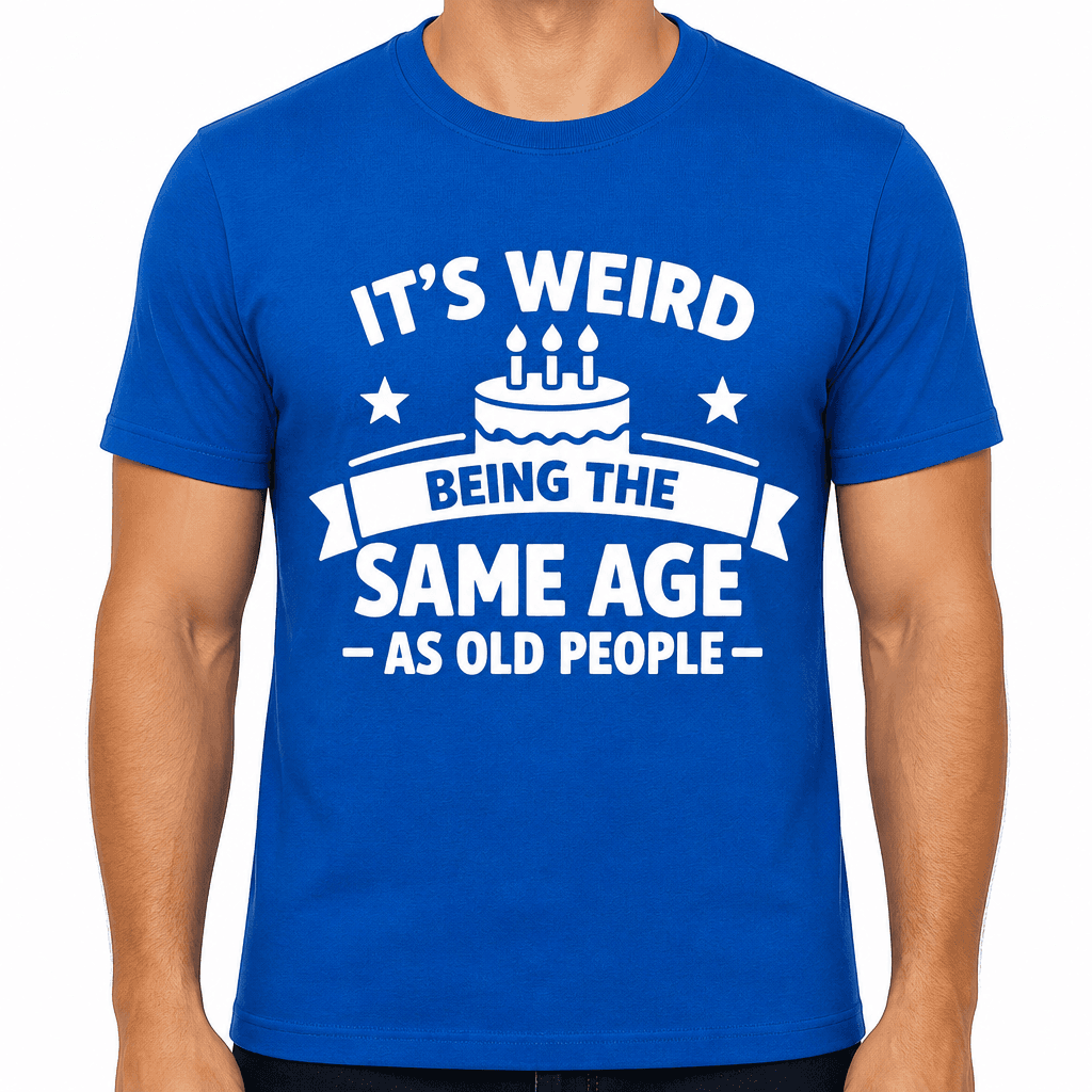 It's Weird Being The Same Age As Old People Funny T-Shirt
