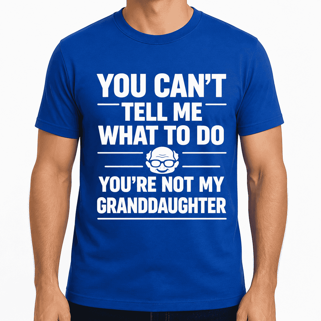 You Can't Tell Me What To Do You're Not My Granddaughter Funny T-Shirt