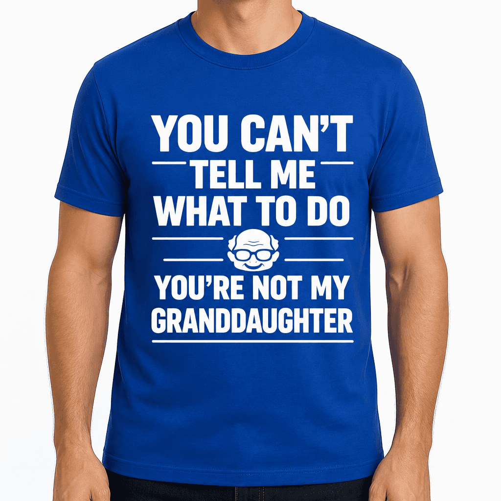 You Can't Tell Me What To Do You're Not My Granddaughter Funny T-Shirt