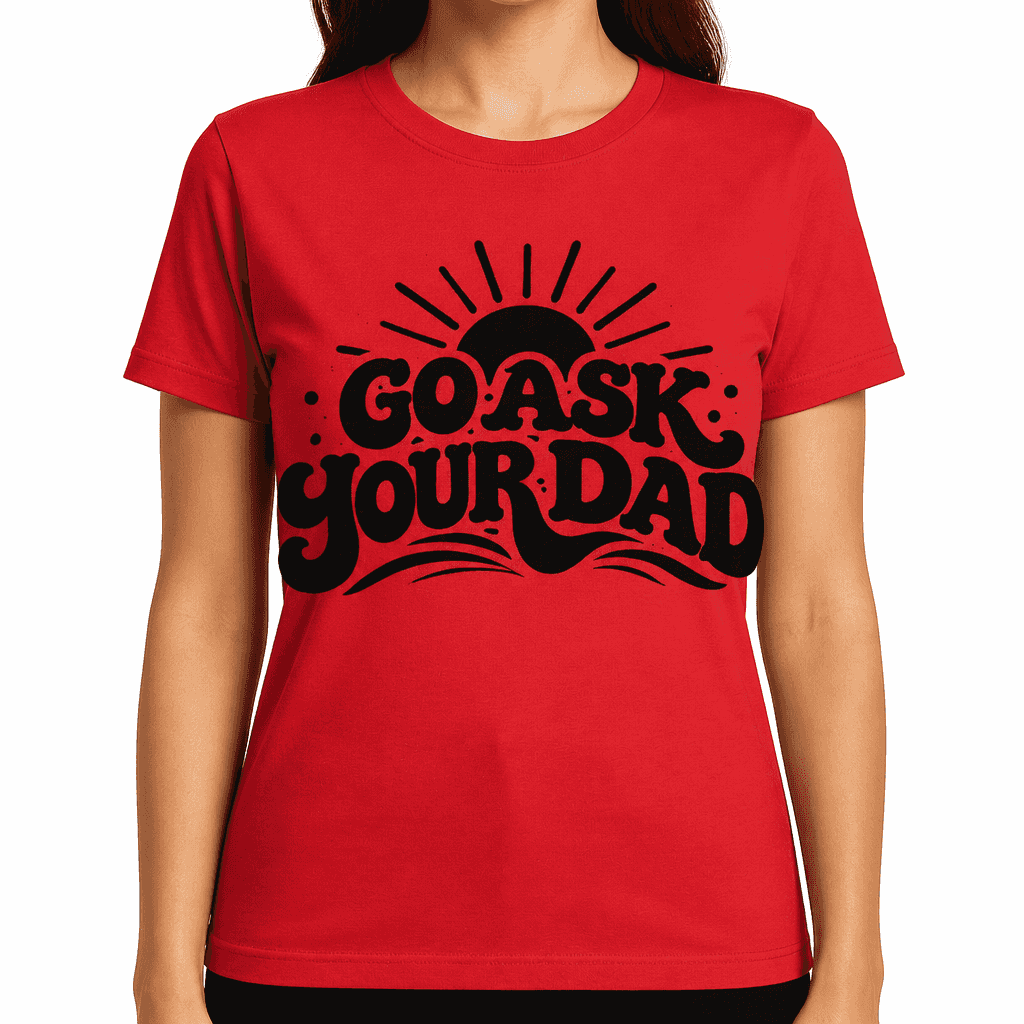 Go Ask Your Dad Funny T-Shirt
