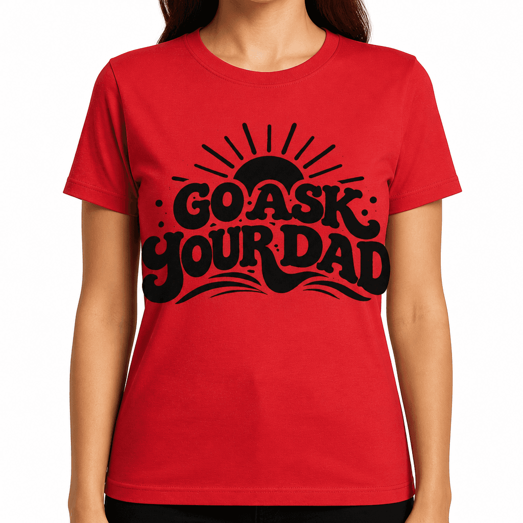 Go Ask Your Dad Funny T-Shirt