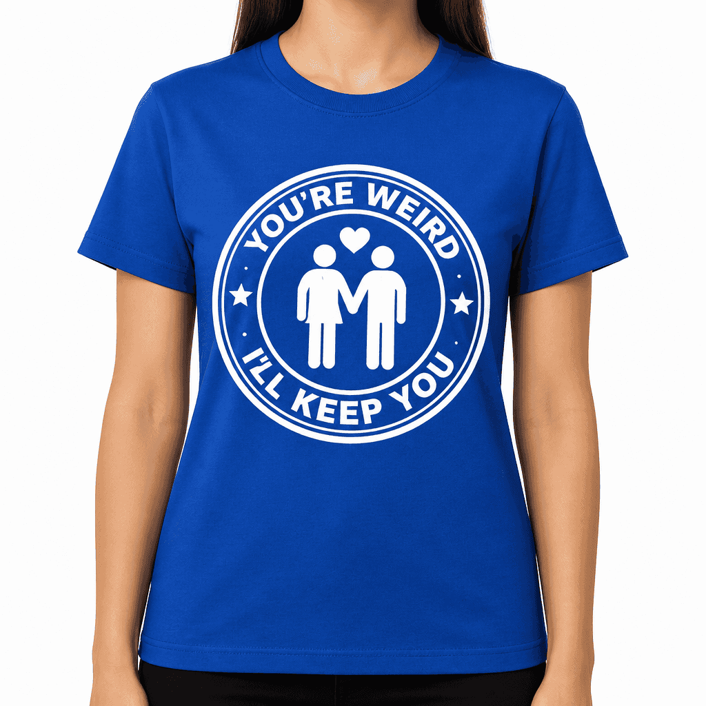 You're Weird I'll Keep You Funny T-Shirt