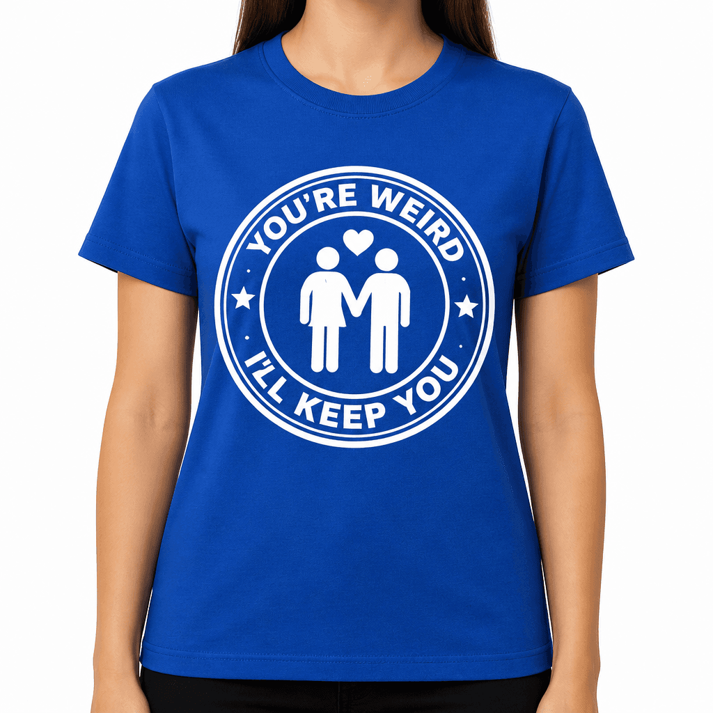 You're Weird I'll Keep You Funny T-Shirt