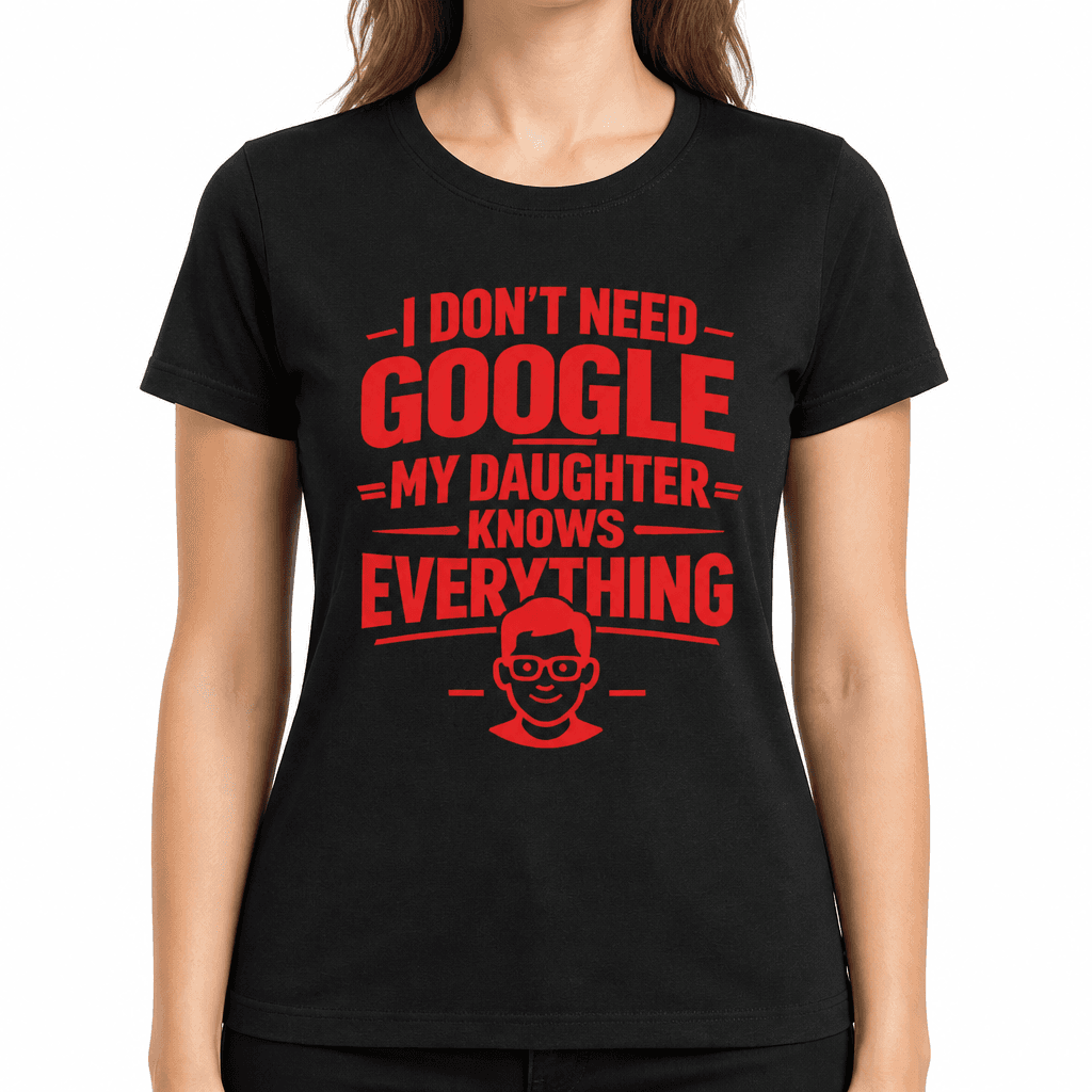 I Don't Need Google, My Daughter Knows Everything Funny T-Shirt