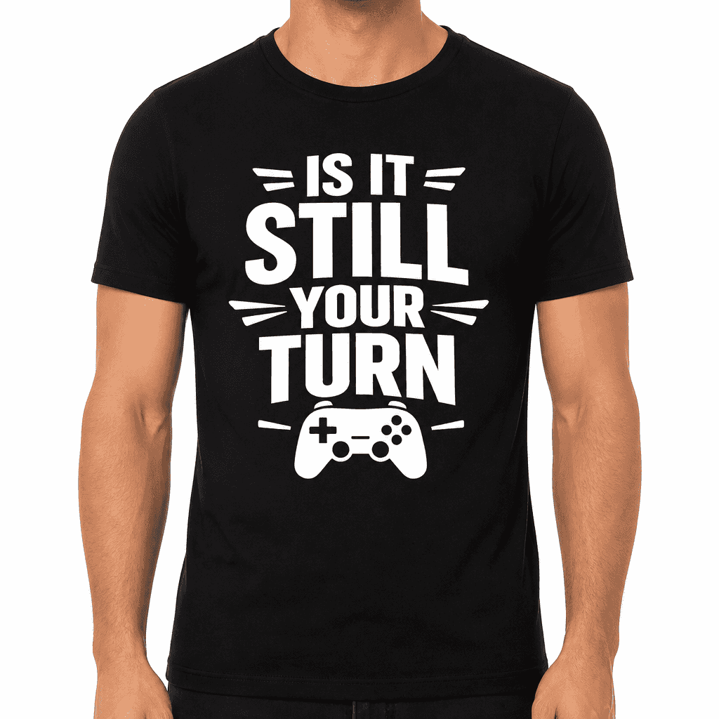 Is It Still Your Turn Funny T-Shirt