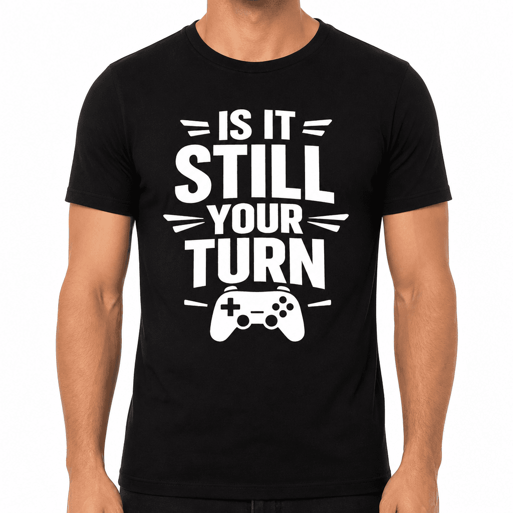 Is It Still Your Turn Funny T-Shirt