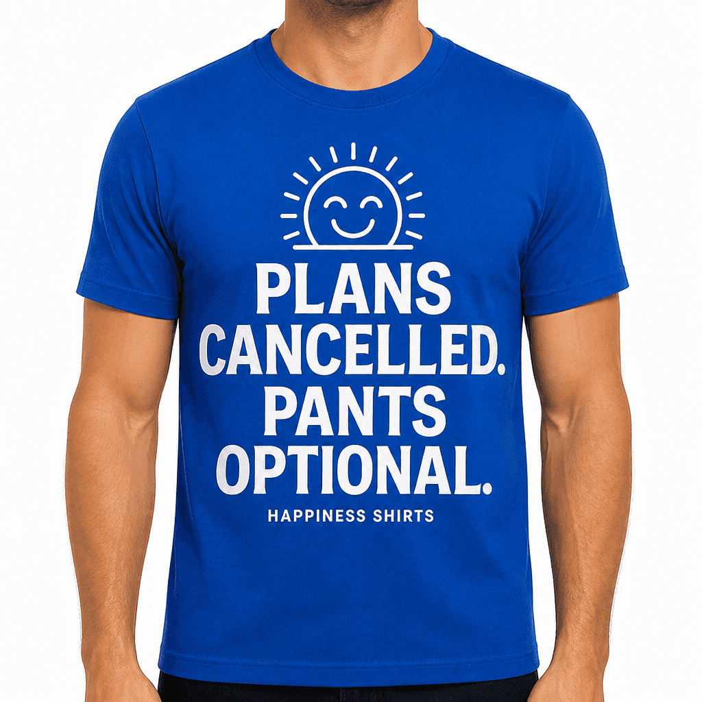 Plans Cancelled. Pants Optional. T-Shirt
