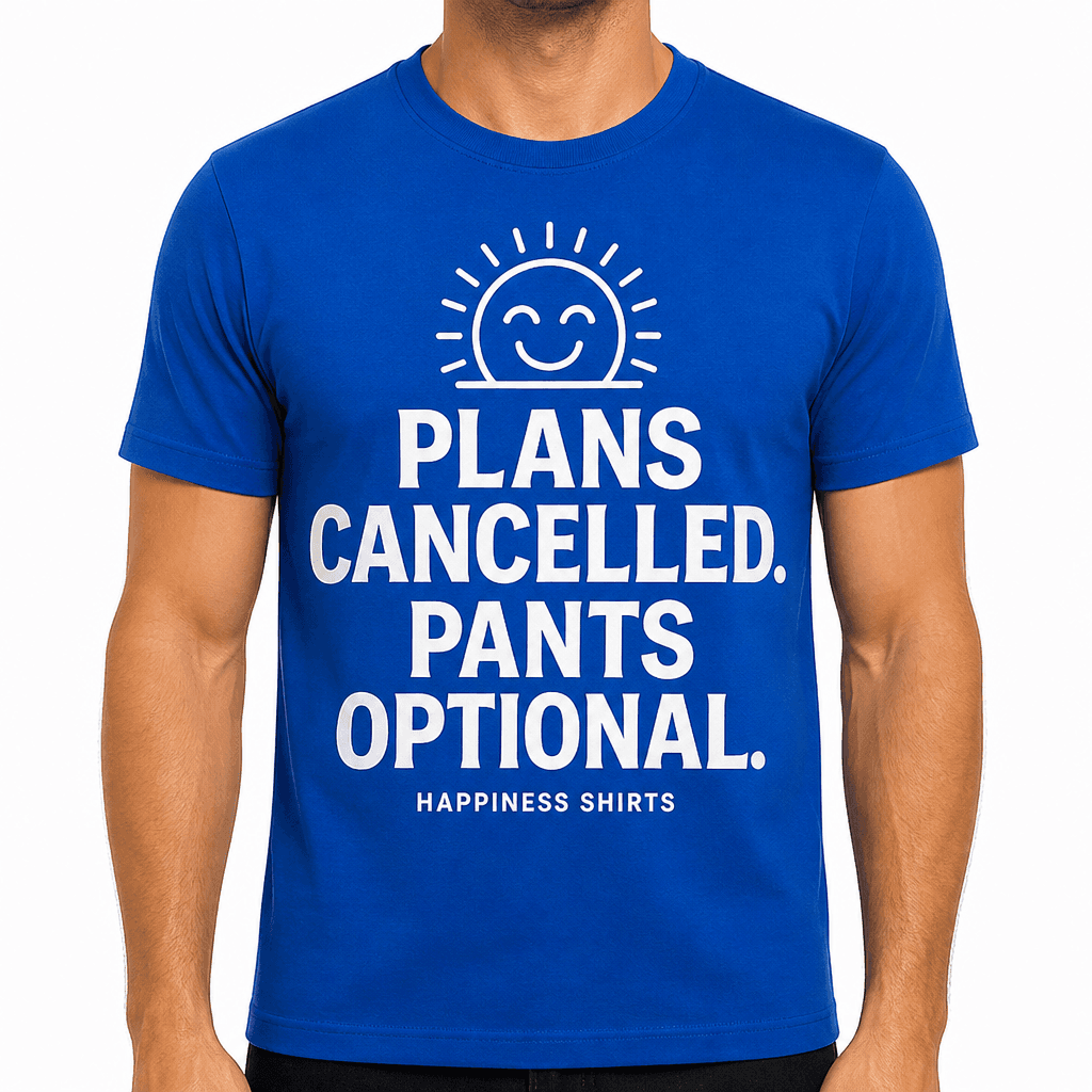 Plans Cancelled. Pants Optional. T-Shirt