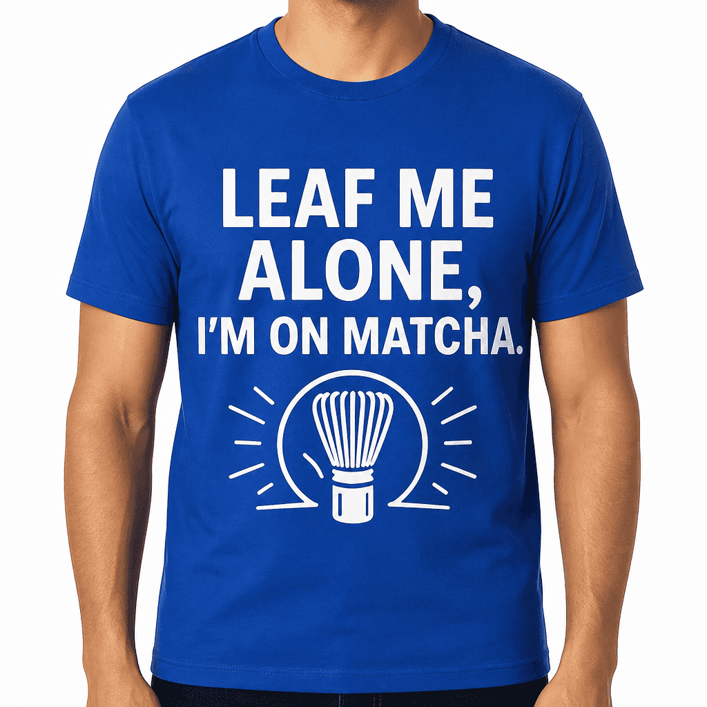 Leaf Me Alone, I'm on Matcha T-Shirt