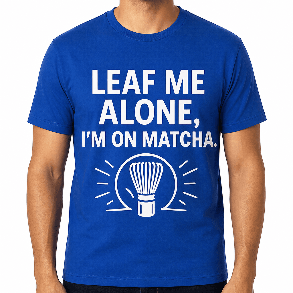 Leaf Me Alone, I'm on Matcha T-Shirt