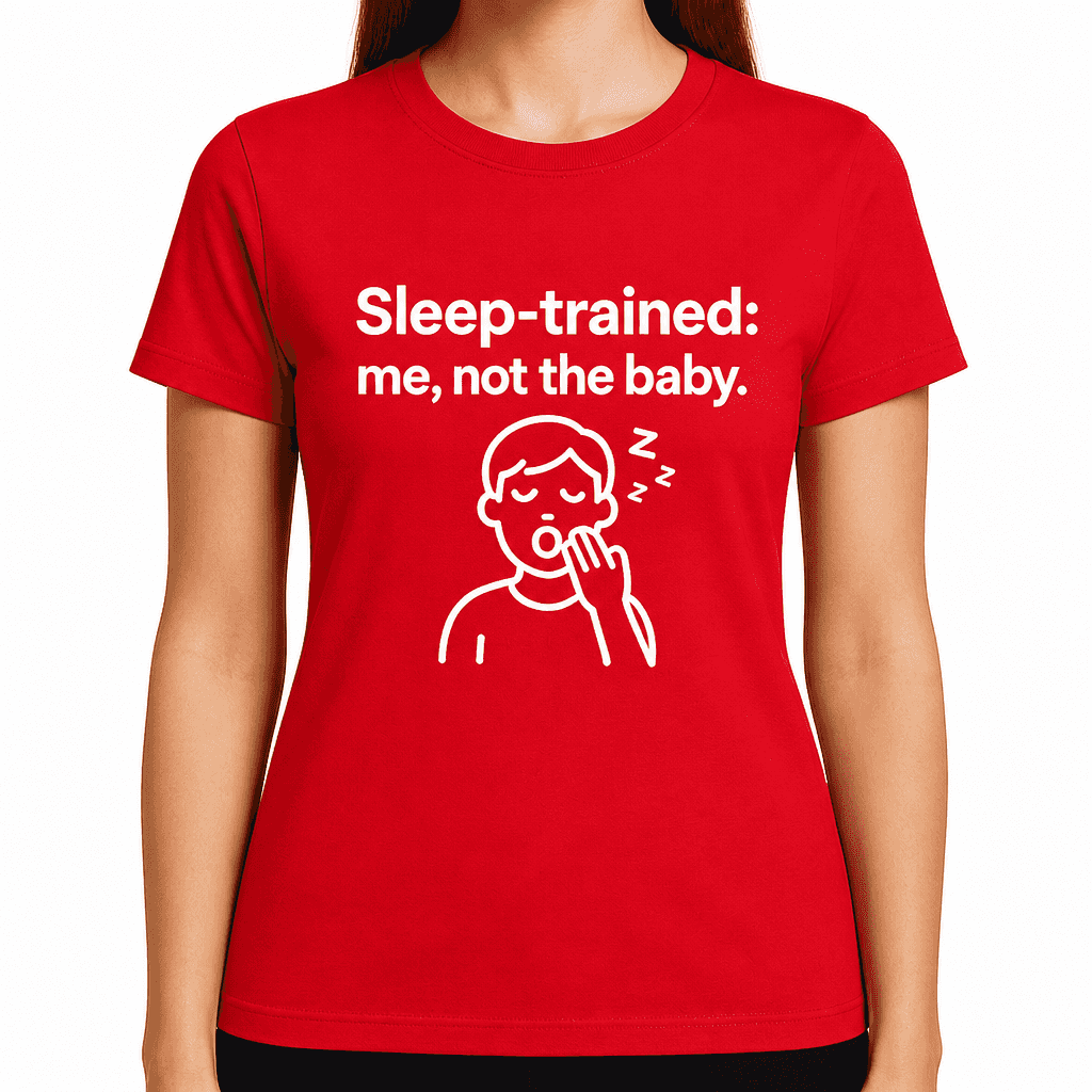 Sleep-Trained: Me, Not the Baby T-Shirt