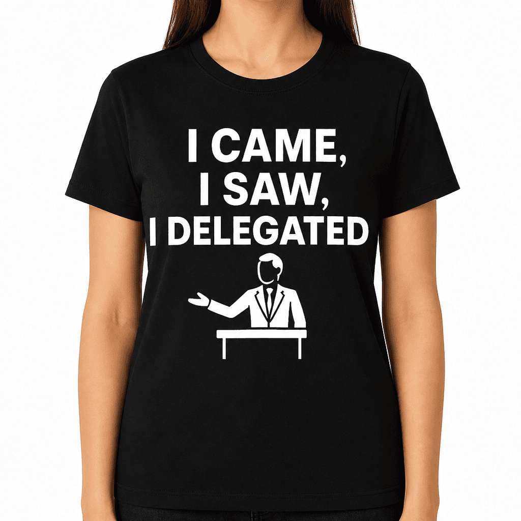 I Came, I Saw, I Delegated T-Shirt