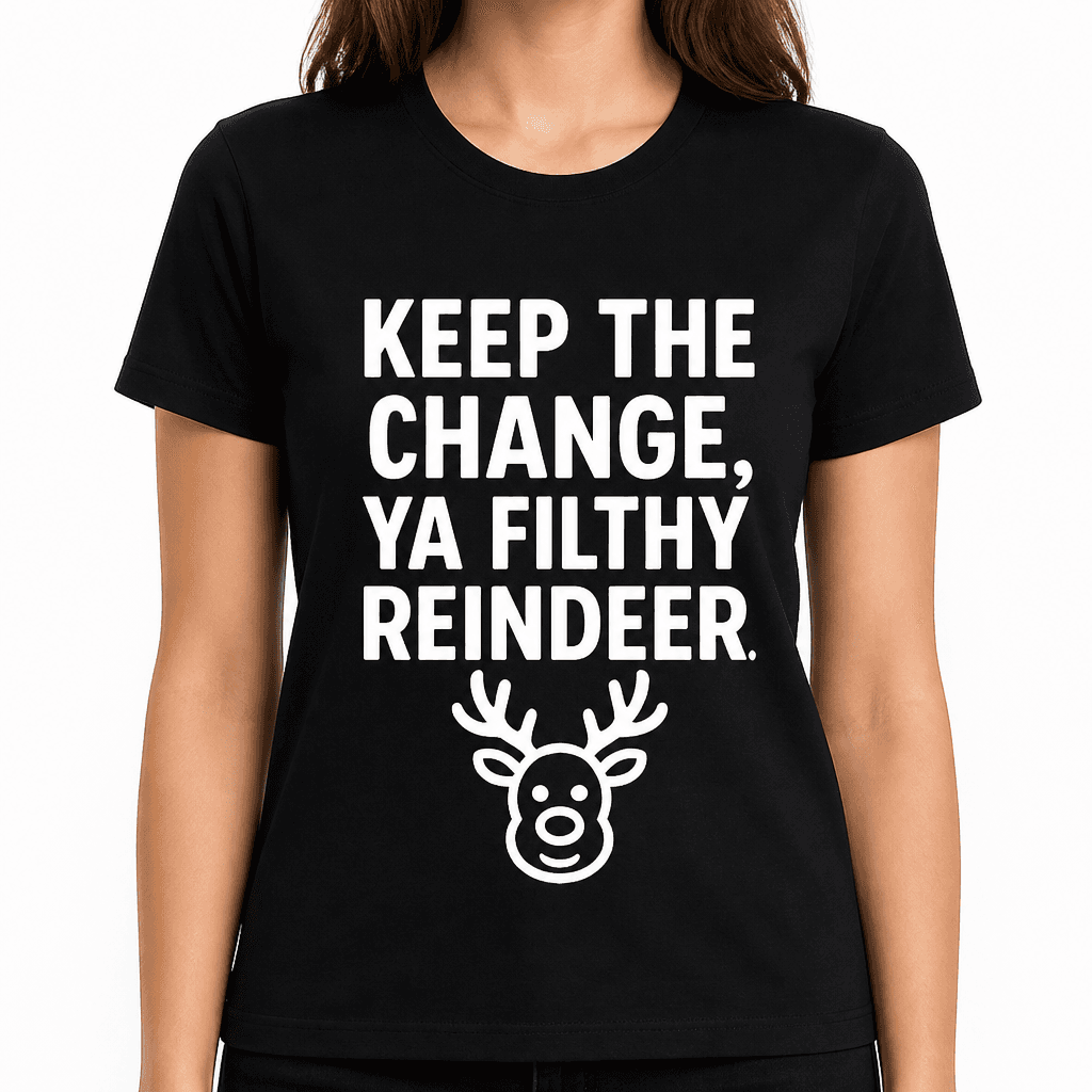 Keep the Change, Ya Filthy Reindeer T-Shirt