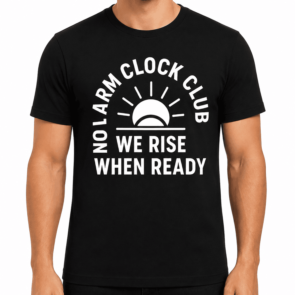 No Alarm Clock Club: We Rise When Ready T-Shirt