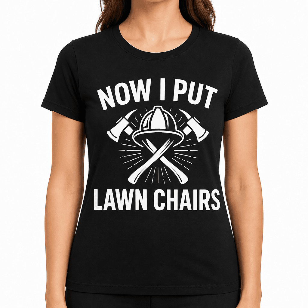 Now I Put Out Lawn Chairs T-Shirt
