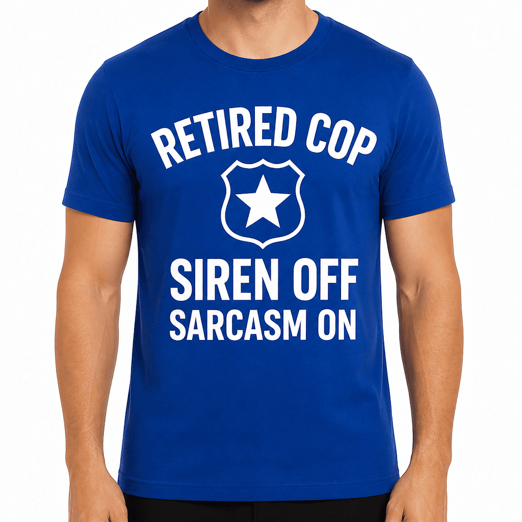 Retired Cop: Siren Off, Sarcasm On T-Shirt