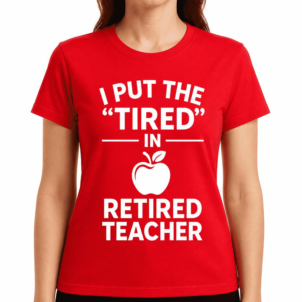 I Put the 'Tired' in Retired Teacher T-Shirt