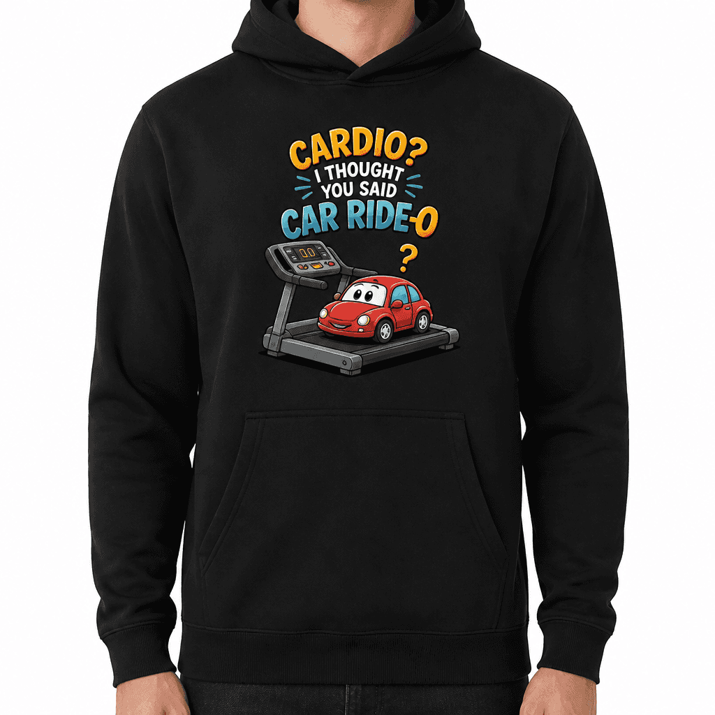 Funny Gym Hoodie - Cardio? I thought you said car ride-o