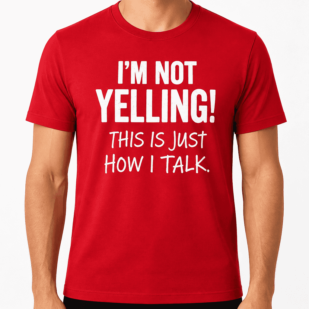 Not Yelling How I Talk - T-Shirt
