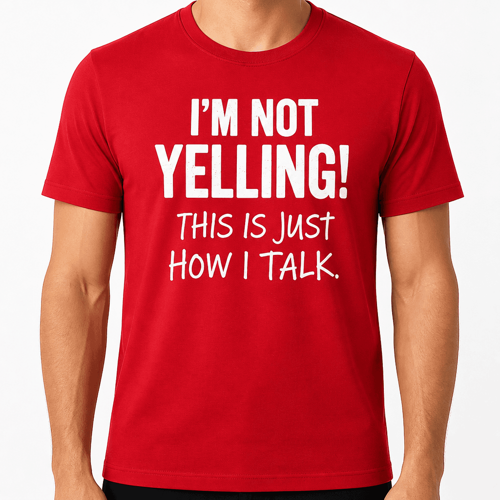 Not Yelling How I Talk - T-Shirt