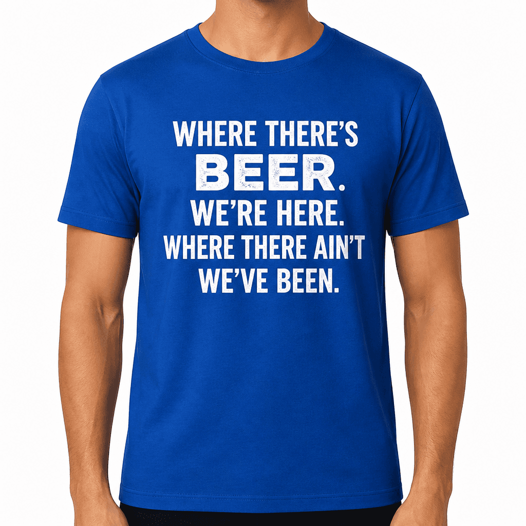 Where There's Beer - T-Shirt