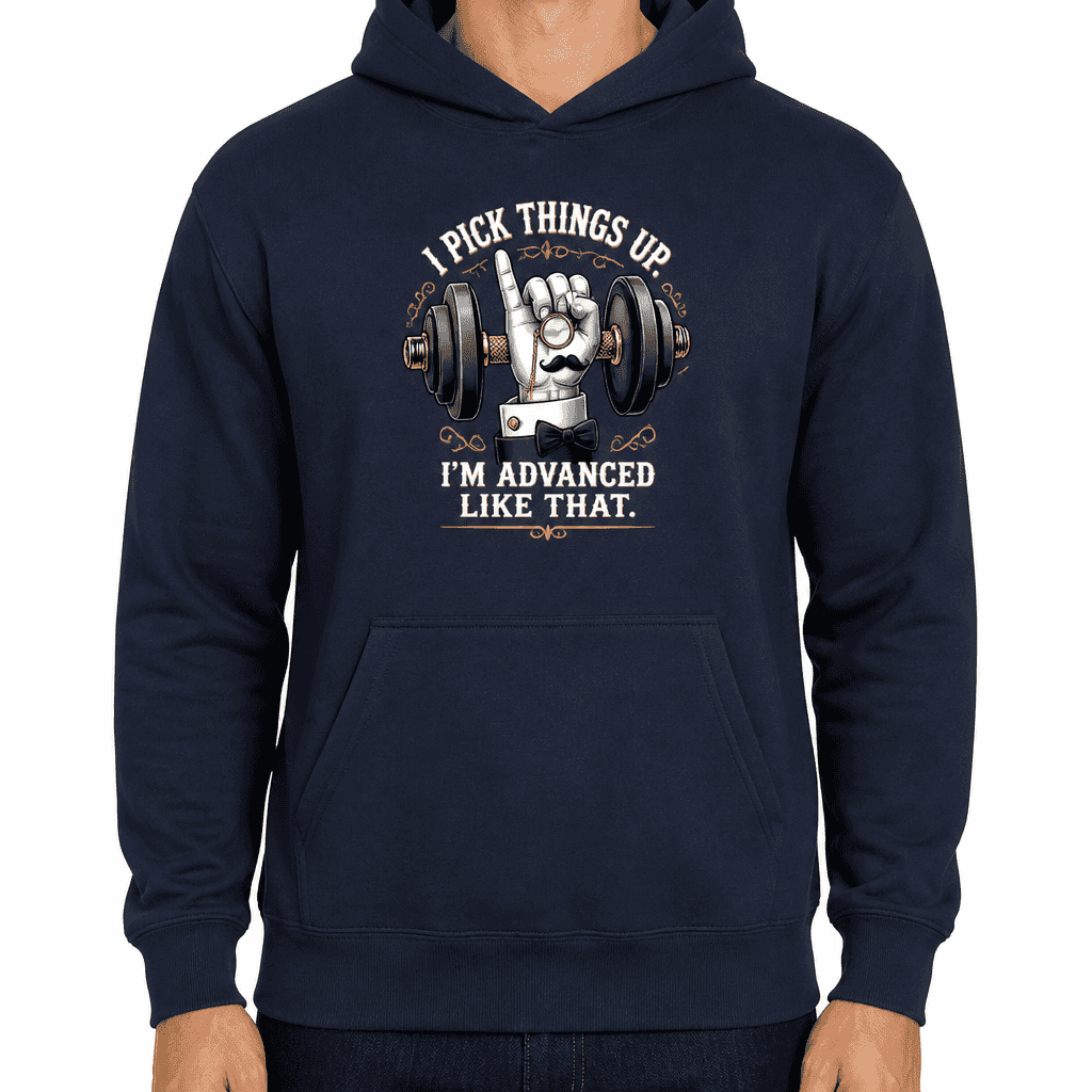 Funny Gym Hoodie - I pick things up. I'm advanced like that.