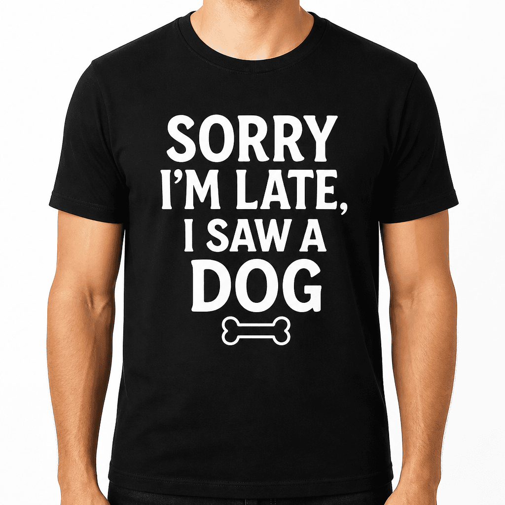 Sorry I'm Late I Saw a Dog - T-Shirt