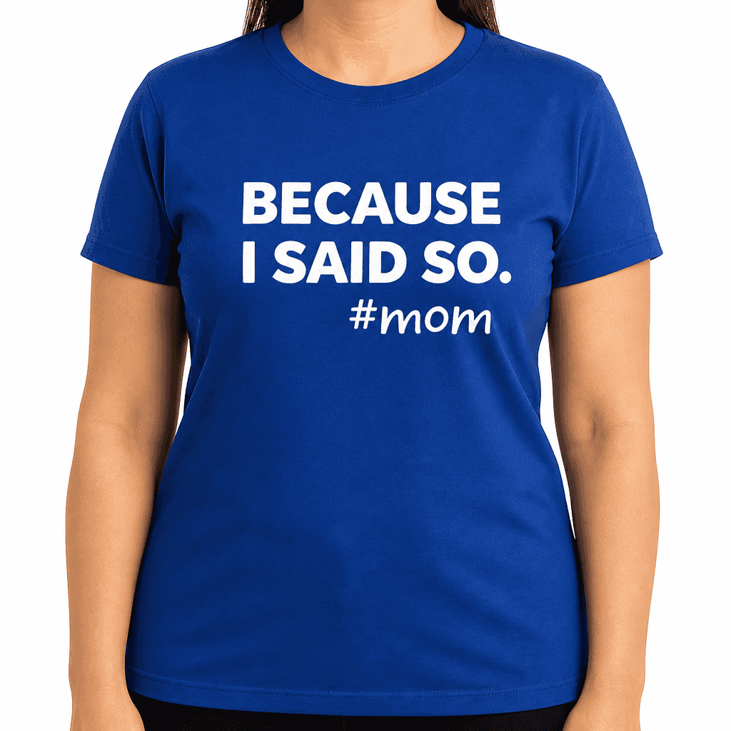 Because I Said So - T-Shirt