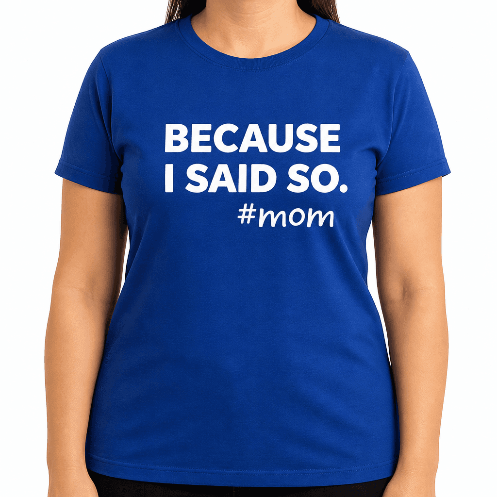 Because I Said So - T-Shirt