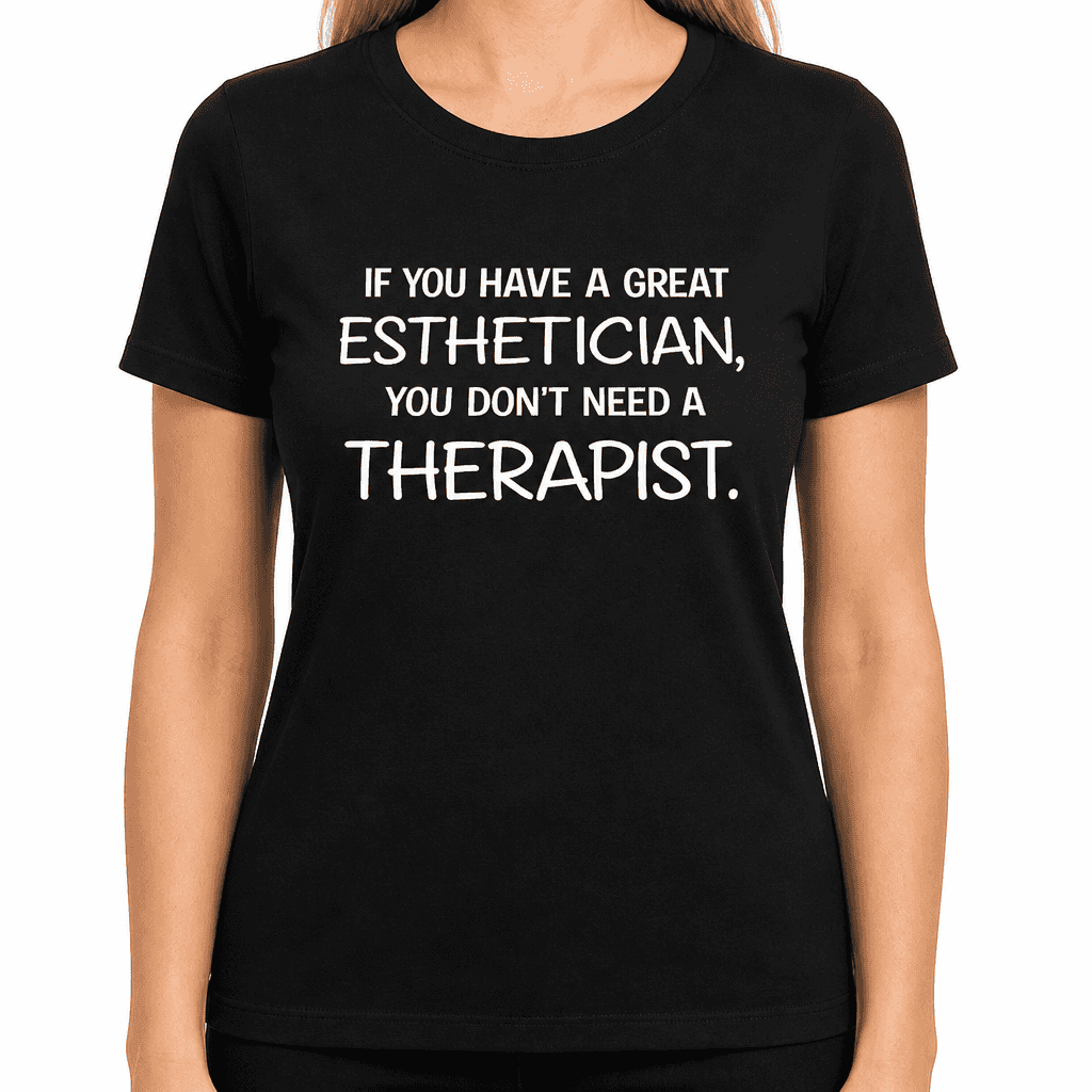 Great Esthetician Don't Need Therapist - T-Shirt