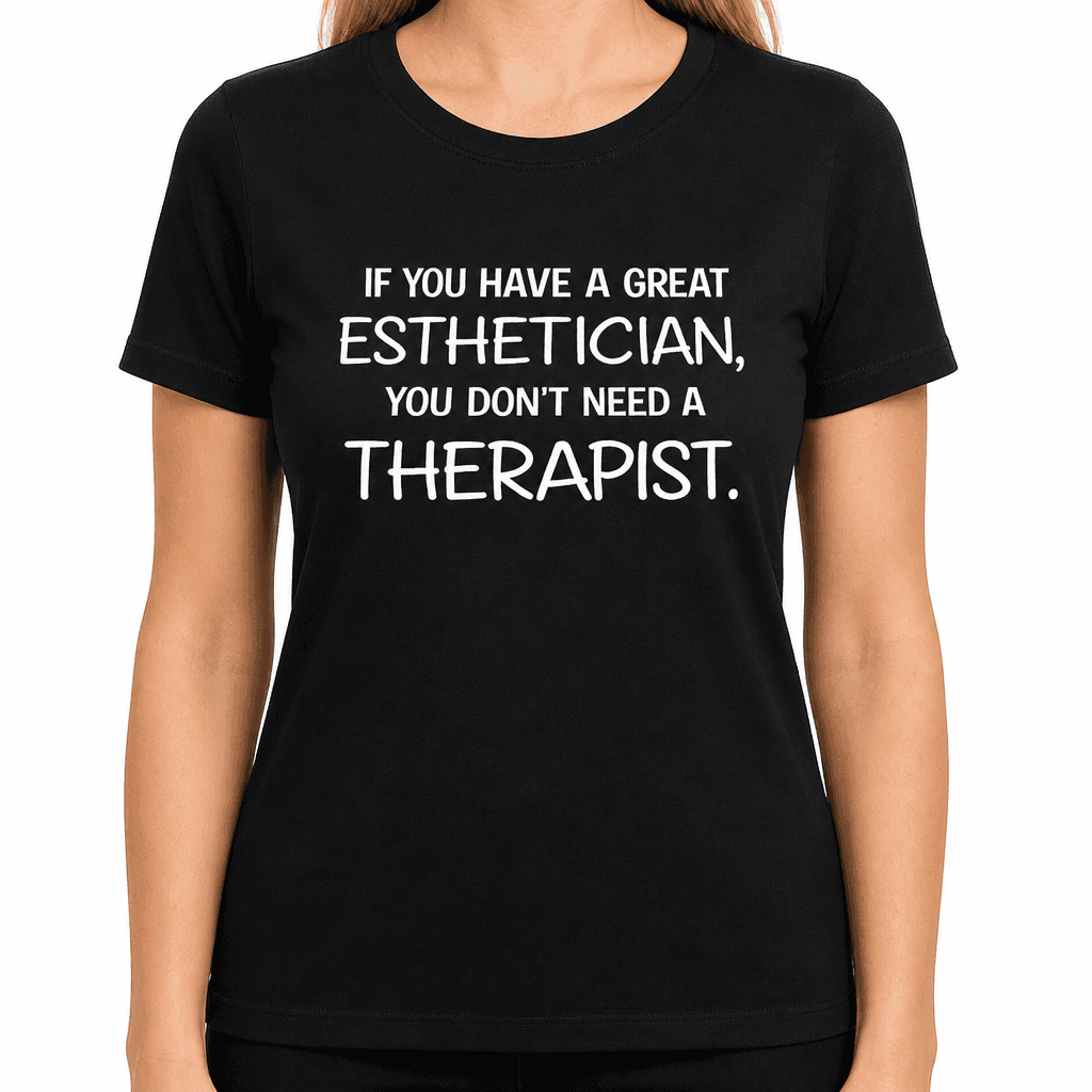 Great Esthetician Don't Need Therapist - T-Shirt