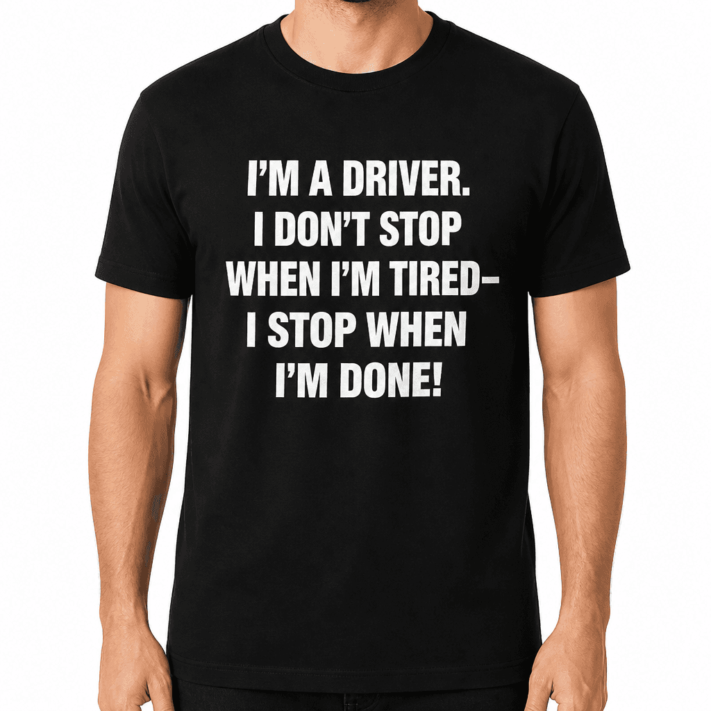I’m a Driver I Don’t Stop - T-Shirt